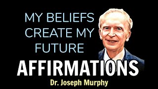 Beliefs Create My Future Affirmations | Dr. Joseph Murphy | affirmations josephmurphy