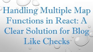 Handling Multiple Map Functions in React: A Clear Solution for Blog Like Checks