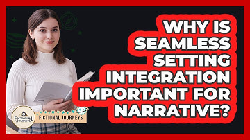 Why Is Seamless Setting Integration Important For Narrative? - Fictional Journeys