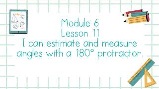 Module 6 Lesson 11 I can estimate and measure angles with a 180° protractor - Grade 4