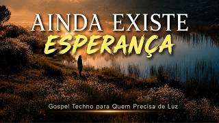 Ainda Existe Esperança // Gospel Techno para Quem Precisa de Luz