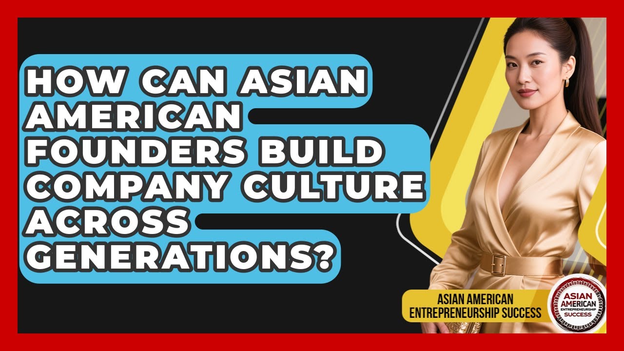 How Can Asian American Founders Build Company Culture Across Generations?