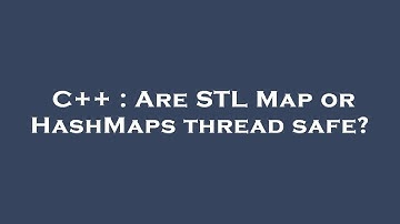 C++ : Are STL Map or HashMaps thread safe?