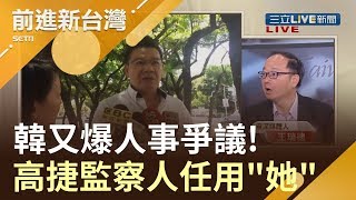 韓又爆人事爭議! 找招待所美女負責人任高捷監察人 面對質疑韓推卸要她自己回答｜林楚茵主持｜【前進新台灣PART1】20190620｜三立新聞台
