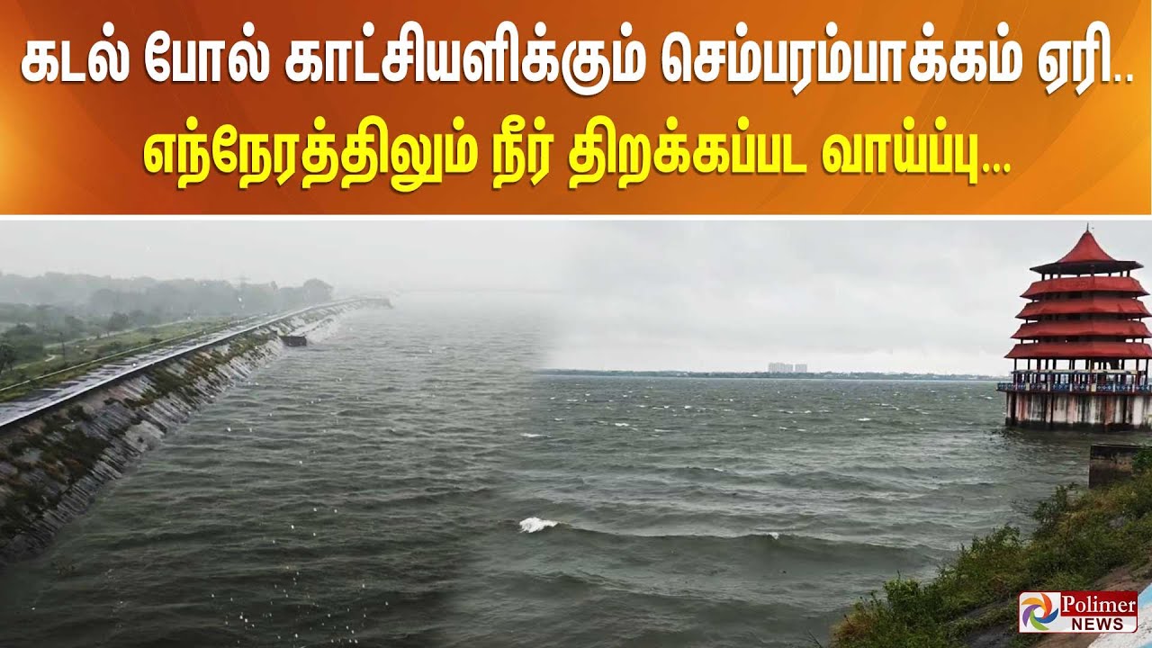 கடல் போல் காட்சியளிக்கும் செம்பரம்பாக்கம் ஏரி.. எந்நேரத்திலும் நீர் திறக்கப்பட வாய்ப்பு…