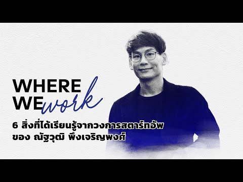 6 สิ่งที่ได้เรียนรู้จากวงการสตาร์ทอัพของ ณัฐวุฒิ พึงเจริญพงศ์