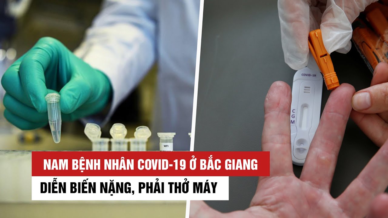 Nam bệnh nhân Covid-19 ở Bắc Giang diễn biến nặng,... - youtube