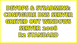 DevOps & SysAdmins: Configure DNS Server greyed out Windows Server 2008 R2 Standard (3 Solutions!!)
