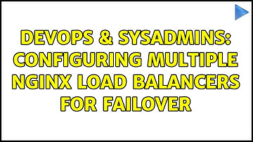 DevOps & SysAdmins: Configuring multiple Nginx load balancers for failover