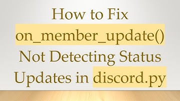 How to Fix on_member_update() Not Detecting Status Updates in discord.py