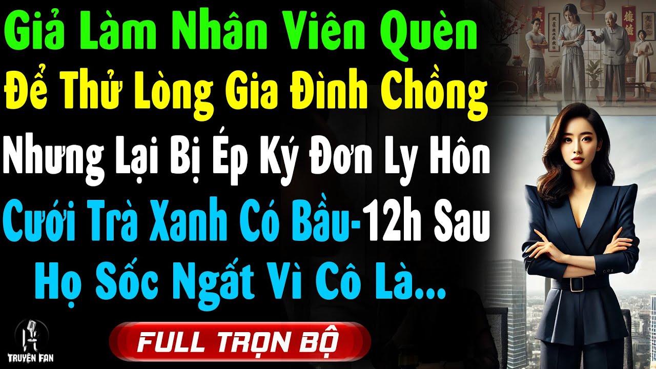 Giả Làm NV QUÈN Thử Lòng Gđ CK Thì BỊ ÉP KÝ ĐƠN Để Cưới BỒ Bầu 12h Sau Họ SỐC NGẤT Vì Cô Là...Truyện