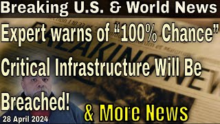Lights Out Breaking Us & World News For 28 April 2024 - Experts Say 100% Chance This