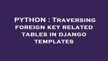 PYTHON : Traversing foreign key related tables in django templates