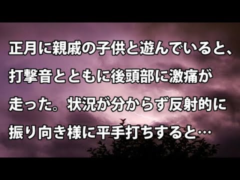 【修羅場　衝撃】正月に親戚の子供と遊んでいると、打撃音とともに後頭部に激痛が走った。状況が分からず反射的に振り向き様に平手打ちすると…　【修羅場・衝撃体験をお送りします】