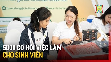 Gần 5000 cơ hội việc làm cho sinh viên | Tin tức