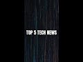Top 5 Tech News This Week 🔥 #shorts