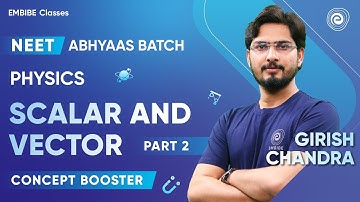 Scalar and Vector | Part 2 | Concept Booster | NEET-2024 | Girish Sir | Embibe