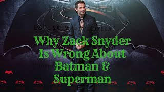 Why Zack Snyder Is Wrong About Batman & Superman