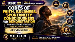 Topic 22 - Codes of Faith, Boldness, Spontaneity, Consciousness, and Demonstration