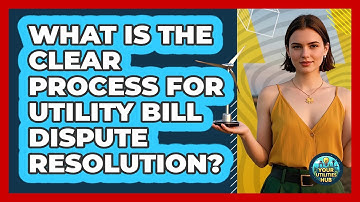 What Is The Clear Process For Utility Bill Dispute Resolution? - Your Utilities Hub