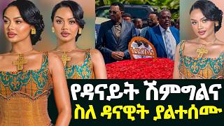 የዳናይት ሽምግልና ተጠባቂው ሰርግ ስለ ዳናዊት ያልተሰሙ