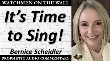 “It’s Time to Sing!” – Powerful Prophetic Encouragement from Bernice Scheidler
