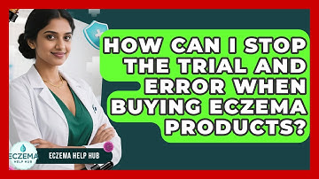 How Can I Stop The Trial And Error When Buying Eczema Products? - Eczema Help Hub
