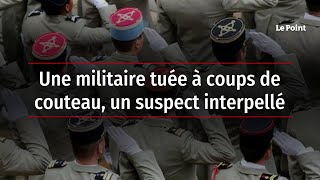 Une militaire tuée à coups de couteau, un suspect interpellé