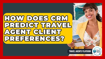 How Does CRM Predict Travel Agent Client Preferences? - Travel Agents Playbook