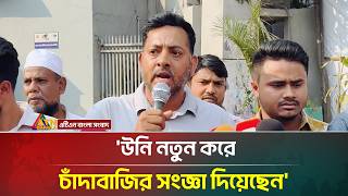 'উনি নতুন করে চাঁদাবাজির সংজ্ঞা দিয়েছেন' | ATN Bangla News