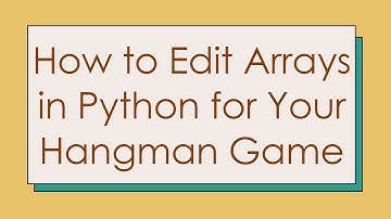 How to Edit Arrays in Python for Your Hangman Game