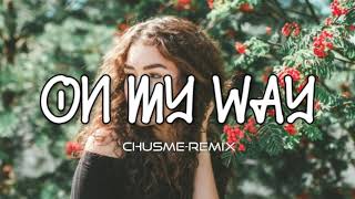 ON MY WAY-CHUSME REMIX (REGGAE JUMP REMIX)2K19