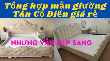 Tổng hợp những mẫu giường ngủ Tân Cổ Điển giá rẻ nhất quả đất. Chỉ 5tr - Nội Thất Hùng Phát