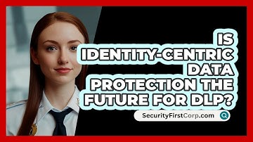 Is Identity-centric Data Protection The Future For DLP? - SecurityFirstCorp.com