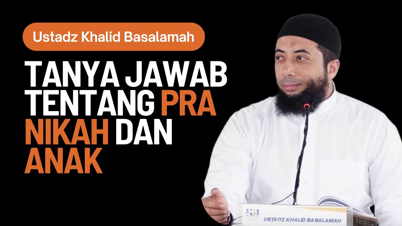 Tanya Jawab Ustadz Khalid Basalamah Tentang Pra Nikah dan Anak