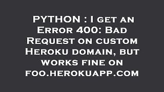 PYTHON : I get an Error 400: Bad Request on custom Heroku domain, but works fine on foo.herokuapp.co
