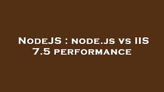 NodeJS : node.js vs IIS 7.5 performance