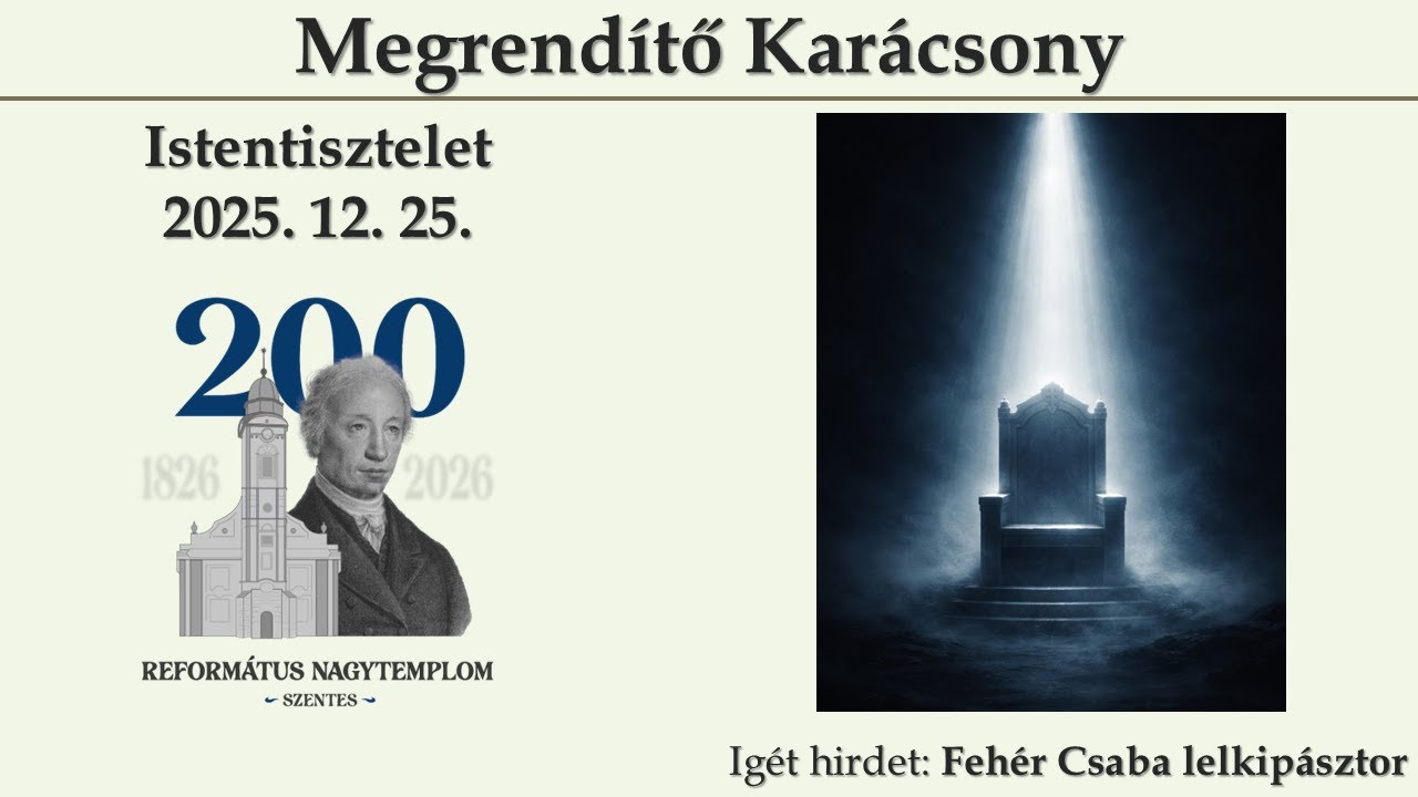 Istentisztelet 2025. 12. 25. - Megrendítő Karácsony (Zsid 1,1-3) - Szentes Nagytemplom