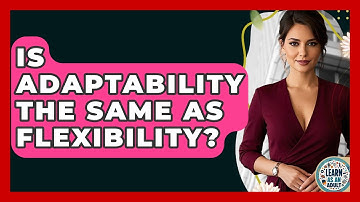 Is Adaptability The Same As Flexibility? - Learn As An Adult