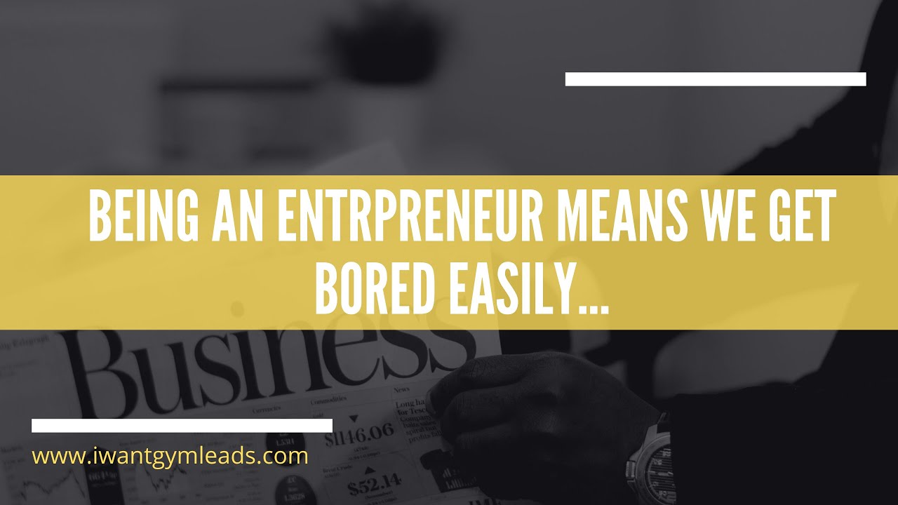 Being an Entrepreneur means we get bored easily...