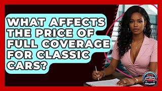 What Affects The Price Of Full Coverage For Classic Cars? - Auto Coverage Explained