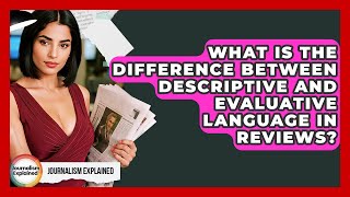 What Is The Difference Between Descriptive And Evaluative Language In Reviews?