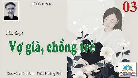 VỢ GIÀ CHỒNG TRẺ. Tập 03. Tác giả: Hồ Biểu Chánh. Người đọc: Thái Hoàng Phi