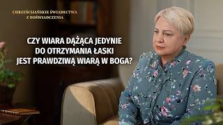 Chrześcijańskie świadectwa z doświadczenia, odc. 826: Czy wiara dążąca jedynie do otrzymania łaski jest prawdziwą wiarą w Boga?