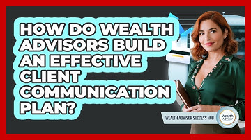 How Do Wealth Advisors Build An Effective Client Communication Plan? - Wealth Advisor Success Hub