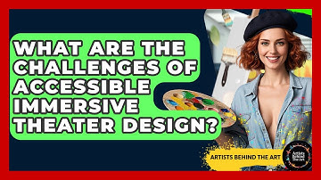 What Are The Challenges Of Accessible Immersive Theater Design? - Artists Behind the Art