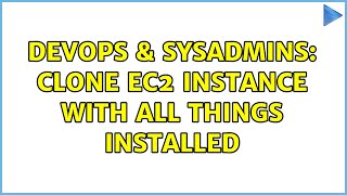 DevOps & SysAdmins: Clone ec2 instance with all things installed (2 Solutions!!) Information