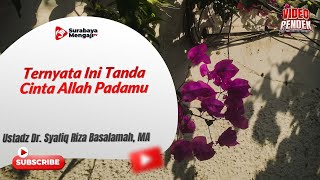 Ternyata Ini Tanda Cinta Allah Padamu - Ustadz Dr. Syafiq Riza Basalamah, MA