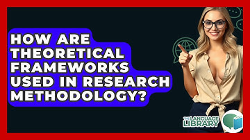 How Are Theoretical Frameworks Used In Research Methodology? - The Language Library