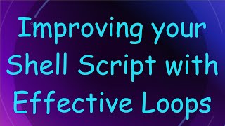 Improving your Shell Script with Effective Loops